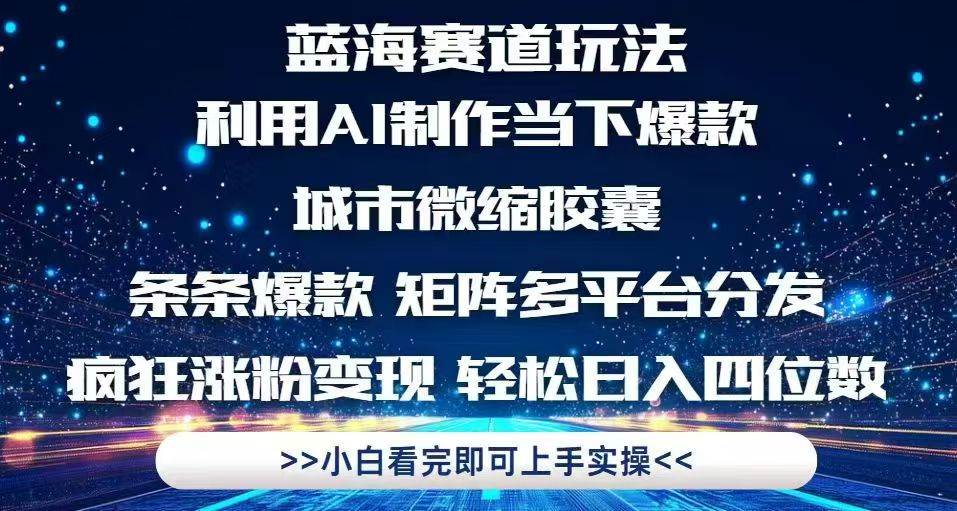 （14783期）利用Ai制作全网爆火的城市微缩胶囊，条条爆款，多平台分发，疯狂涨粉变…-占领资源网