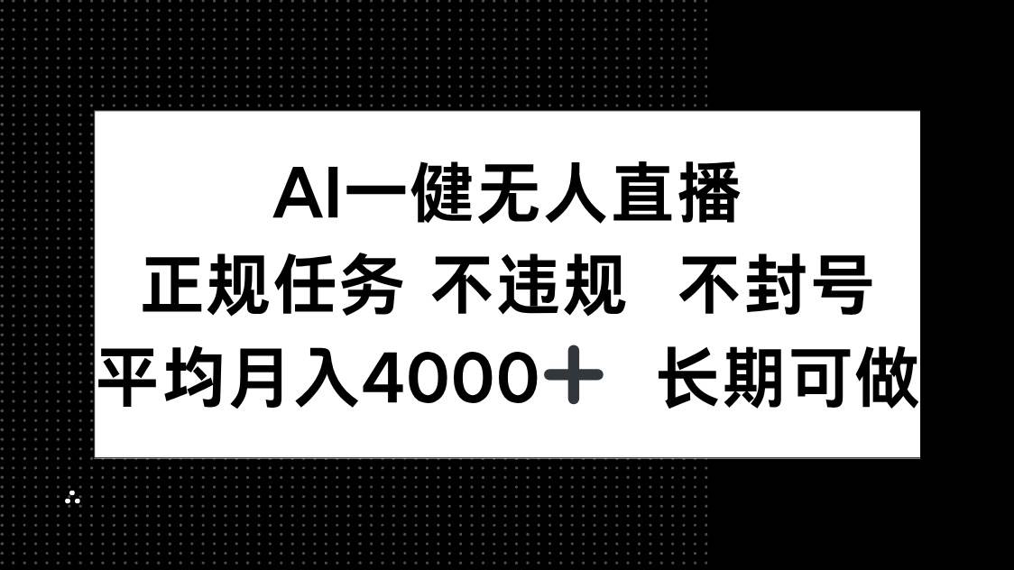 （14780期）AI一键无人直播，正规任务 不违规 不封号，平均月入4000+ 长期可做-占领资源网