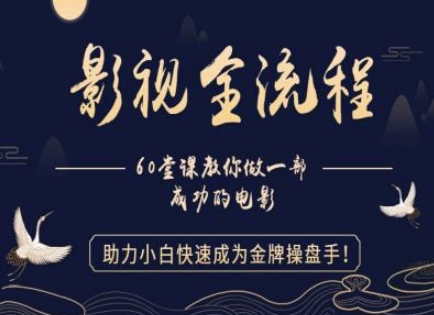 【影视全流程】教你做一部成功的电影，助力小白快速成为金牌操盘手-占领资源网