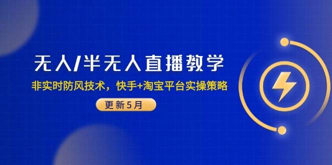 （14809期）无人/半无人直播教学：非实时防风技术，快手+淘宝平台实操策略（更新5月）-占领资源网