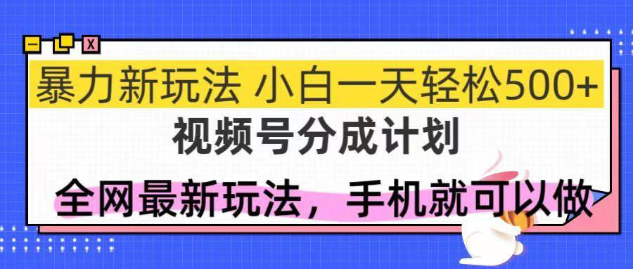 （14815期）视频号分成计划，全网最暴力玩法，新手一天也能轻松500+-占领资源网