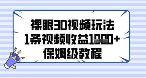 裸眼3D视频玩法，1条视频收益几张，保姆级教程-占领资源网