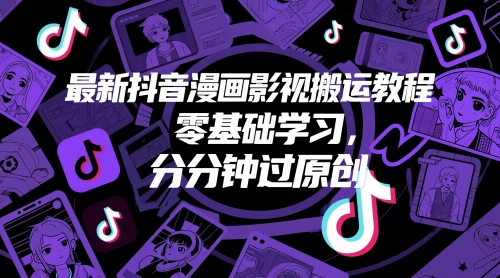 最新抖音漫画影视搬运教程，零基础学习，分分钟过原创-占领资源网