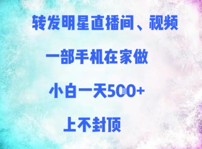 转发明星直播间、视频，一部手机在家做，小白一天多张，上不封顶-占领资源网