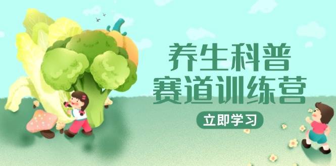 （14834期）养生科普赛道训练营，AI矩阵+爆款标题+插画教学，2月3万粉接广1800/条-占领资源网
