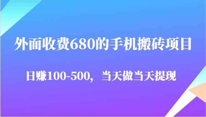 外面收费680的手机搬砖项目，日赚100-500完全没有问题，当天做当天提现-占领资源网