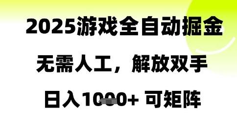 2025游戏全自动掘金，无需人工，解放双手日入1k+可矩阵【揭秘】-占领资源网