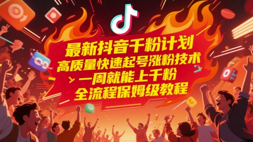 最新抖音千粉计划，高质量快速起号涨粉技术，一周就能上千粉，全流程保姆级教程-占领资源网