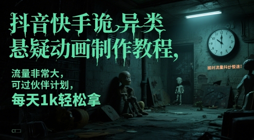 抖音快手诡异类悬疑动画制作教程，流量非常大，可过伙伴计划，每天1k轻松拿-占领资源网