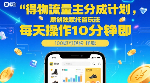 得物流量主分成计划，原创独家托管玩法，每天操作10分钟即可轻松挣米【揭秘】-占领资源网