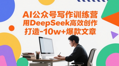 AI公众号写作训练营，用DeepSeek高效创作，打造10w+爆款文章-占领资源网