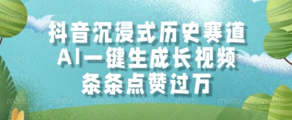 抖音沉浸式历史赛道，AI一键生成长视频，条条点赞过W【揭秘】-占领资源网