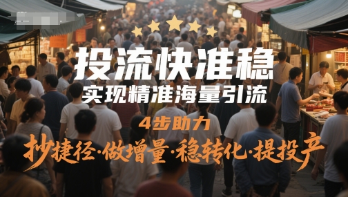 投流快准稳，实现精准海量引流，4步助力，抄捷径·做增量·稳转化·提投产-占领资源网
