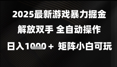2025最新游戏暴力掘金解放双手，全自动操作，日入1k+矩阵，小白可玩【揭秘】-占领资源网