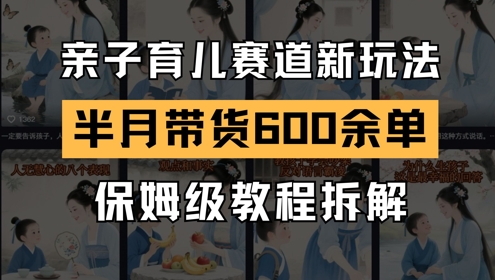 AI亲子育儿赛道新玩法，新号半个月带货600多单，保姆级教程拆解-占领资源网