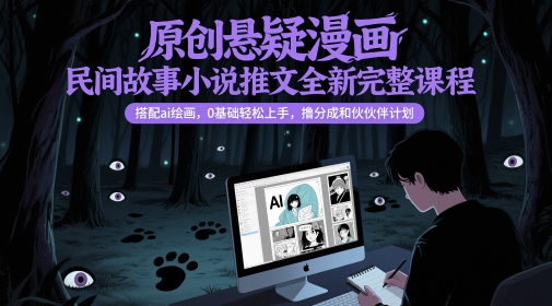 原创悬疑漫画民间故事小说推文全新完整课程， 搭配ai绘画，0基础轻松上手，撸分成和伙伴计划-占领资源网