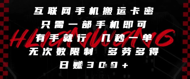 互联网手机搬运卡密，只需一部手机即可，有手就行，几秒一单，无次数限制，多劳多得，日入3张【揭秘】-占领资源网