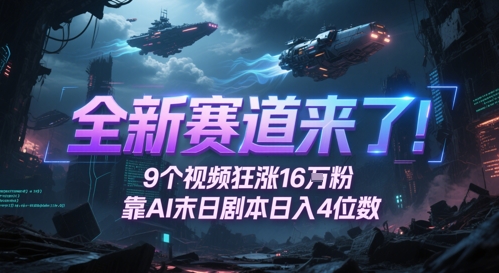 全新赛道来了！9个视频狂涨16W粉，靠AI末日剧本日入4位数，评论区爆肝追更-占领资源网