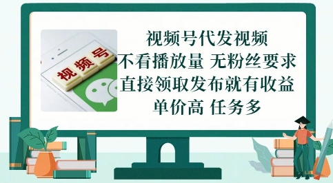 视频号代发视频，无需做视频，无需写文案，不看播放量，无粉丝要求，直接领取发布就有收益【揭秘】-占领资源网