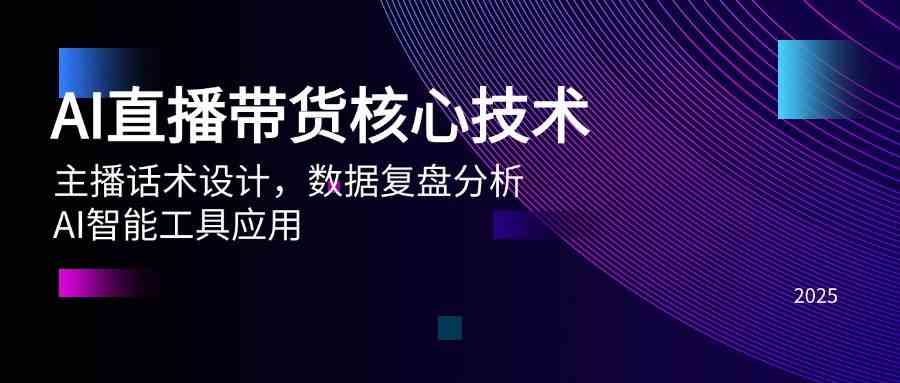 AI直播带货核心技术，主播话术设计，数据复盘分析，AI智能工具应用-占领资源网