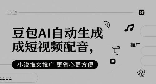 豆包AI自动生成短视频配音，小说推文推广更省心更方便-占领资源网