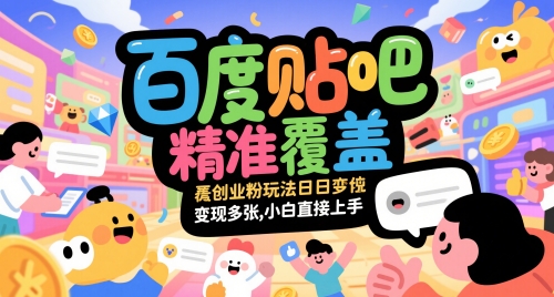 百度贴吧精准覆盖创业粉玩法日变现多张，小白直接上手【揭秘】-占领资源网