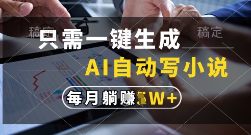 只需一键生成，AI全自动写小说，可一键生成120w字，每月躺着收益过1w+【揭秘】-占领资源网