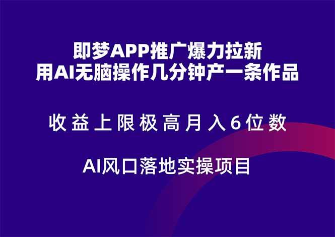 （14915期）即梦APP推广爆力拉新，收益上限极高，月入6位数，AI风口落地实操项目。-占领资源网