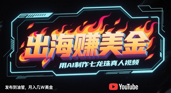 出海挣美金，用AI制作七龙珠真人视频，发布到油管，条条爆火，月入几W美刀-占领资源网