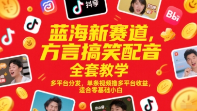 蓝海新赛道，方言搞笑配音全套教学，多平台分发，单条视频撸多平台收益，适合零基础小白-占领资源网