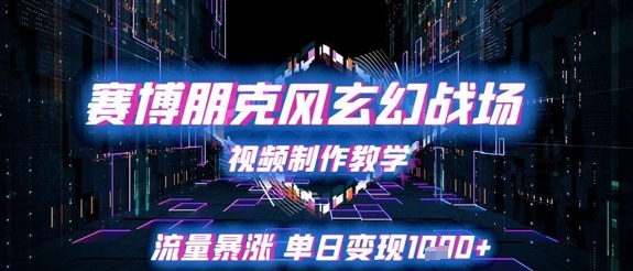 赛博朋克风玄幻战场视频制作教学，流量暴涨单日变现1k+-占领资源网