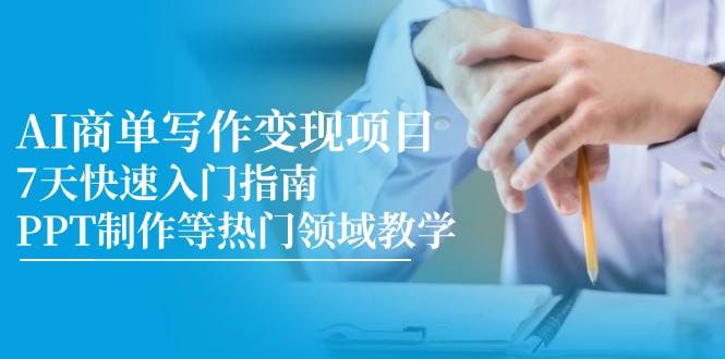 （14945期）AI商单写作变现项目，7天快速入门指南，PPT制作等热门领域教学-占领资源网
