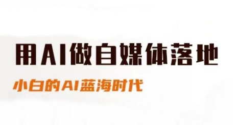 用AI做自媒体落地，适合新手快速入门与进阶，小白的AI蓝海时代-占领资源网