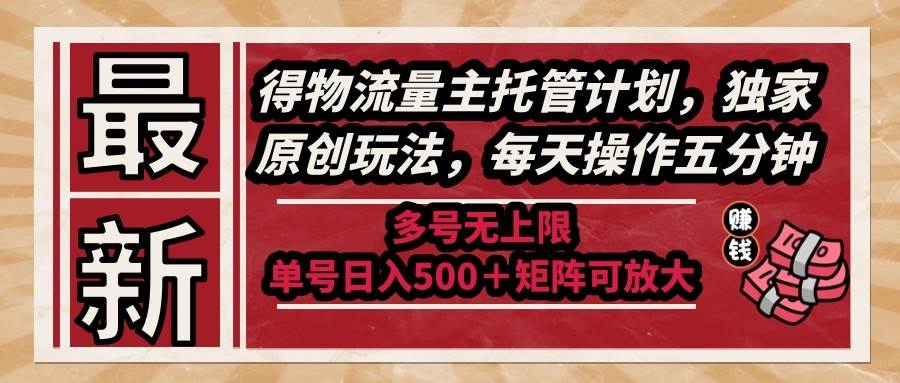 （14954期）最新得物流量主托管计划，独家原创玩法，每天操作五分钟，多号无上限 …-占领资源网