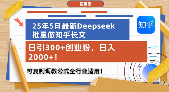 25年5月最新Deepseek批量做知乎长文，日引300+创业粉，日入1k+，可复制调教公式全行业适用-占领资源网