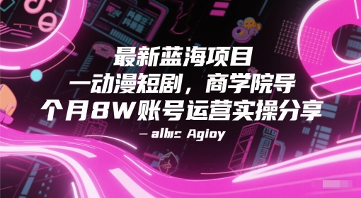 最新蓝海项目动漫短剧，商学院导师单抖音号一个月8W账号运营实操分享-占领资源网
