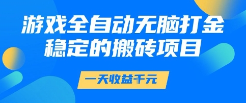 游戏全自动无脑打金项目，一天收益1k+，稳定持久的搬砖项目【揭秘】-占领资源网