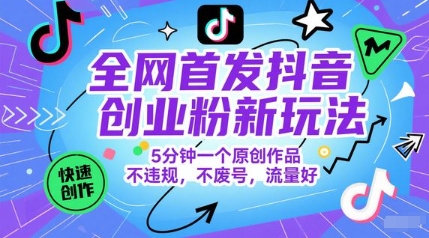 全网首发抖音创业粉新玩法，5分钟一个原创作品，不违规，不废号，流量好-占领资源网