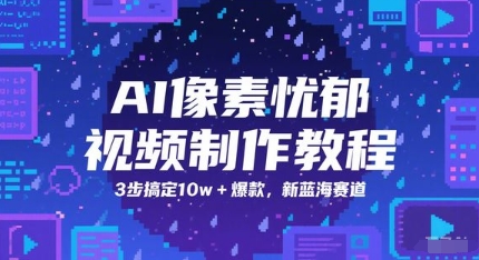 AI像素忧郁视频制作教程，3步搞定10w+爆款，新蓝海赛道-占领资源网