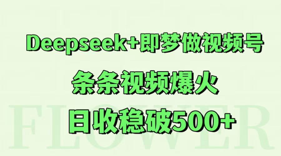 Deepseek+即梦做视频号，条条视频爆火，日收稳破500+-占领资源网