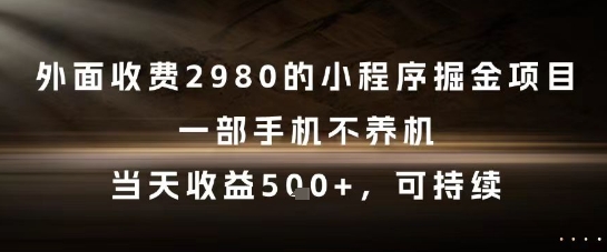 外面收费2980的小程序掘金项目，一部手机不养机，当天收益5张+，可持续【揭秘】-占领资源网