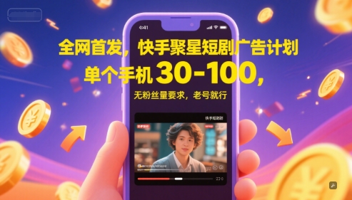 全网首发，快手聚星短剧广告计划，单个手机30-100，无粉丝量要求，老号就行-占领资源网