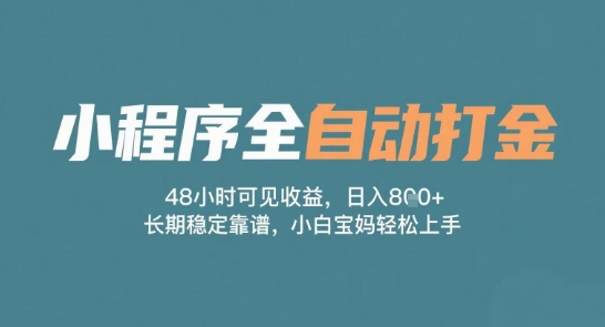 小程序全自动打金，48小时可见收益，日入多张，长期稳定靠谱，小白宝妈轻松上手【揭秘】-占领资源网