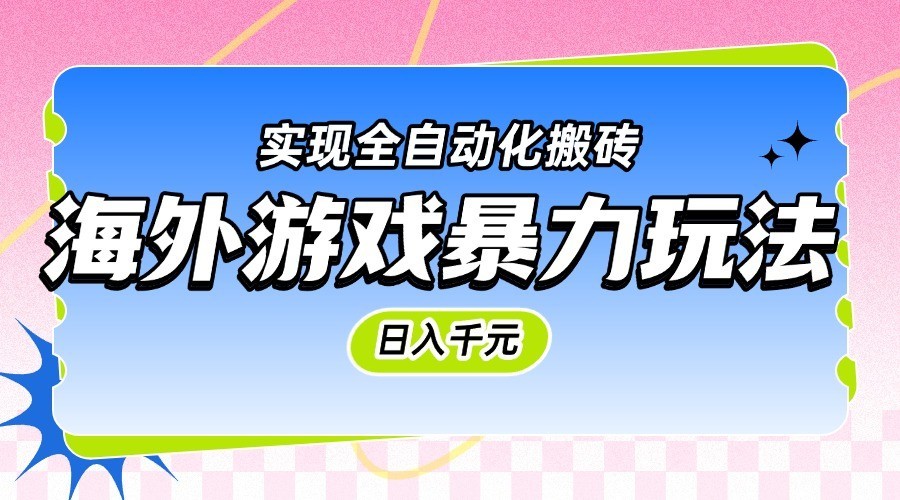 海外游戏暴力玩法，日入千元，实现全自动化搬砖-占领资源网