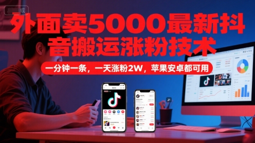 外面卖5000最新抖音搬运涨粉技术，新玩法，一分钟一条，一天涨粉2W，苹果安卓都可用-占领资源网