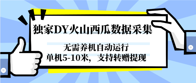 独家DY火山西瓜数据采集，无需养机自动运行，单机5-10米，支持转赠提现-占领资源网
