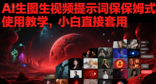 AI生图生视频提示词保姆式使用教学，小白直接套用-占领资源网