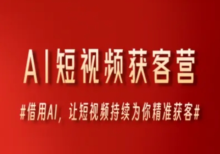AI短视频获客营，借用AI，让短视频持续为你精准获客-占领资源网