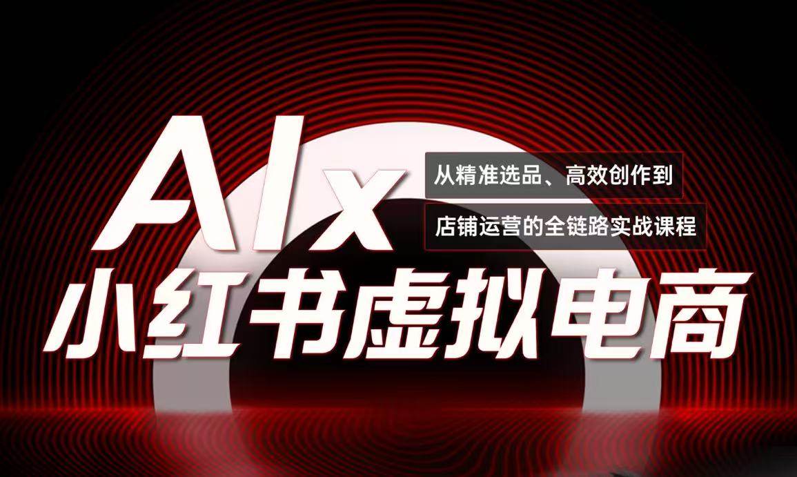（15070期）单号月收3w+，小红书低成本搞钱课《AI×小红书虚拟电商》全套-占领资源网