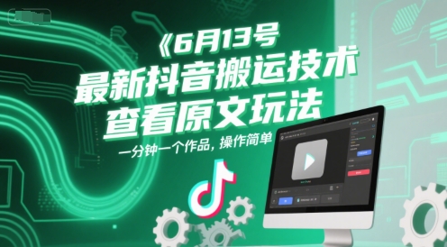 6月13号最新抖音搬运技术，查看原文玩法，一分钟一个作品，操作简单-占领资源网